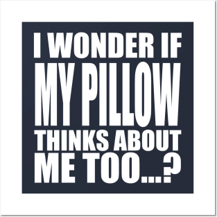 I wonder if My Pillow thinks about me too Posters and Art